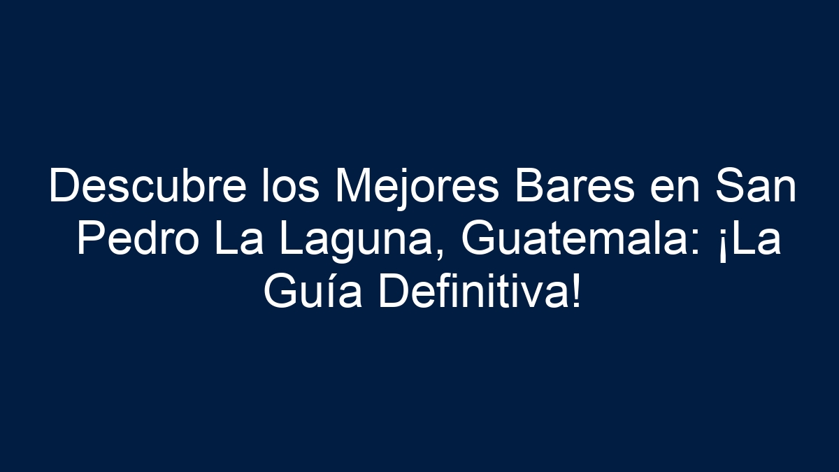 Descubre los Mejores Bares en San Pedro La Laguna, Guatemala: ¡La Guía Definitiva! - 18