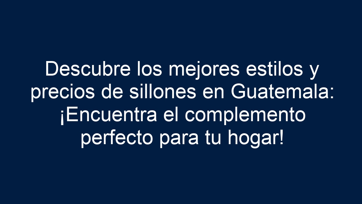 Imagen de Descubre los mejores estilos y precios de sillones en Guatemala: ¡Encuentra el complemento perfecto para tu hogar! Descubre los mejores estilos y precios de sillones en Guatemala: ¡Encuentra el complemento perfecto para tu hogar! - 1