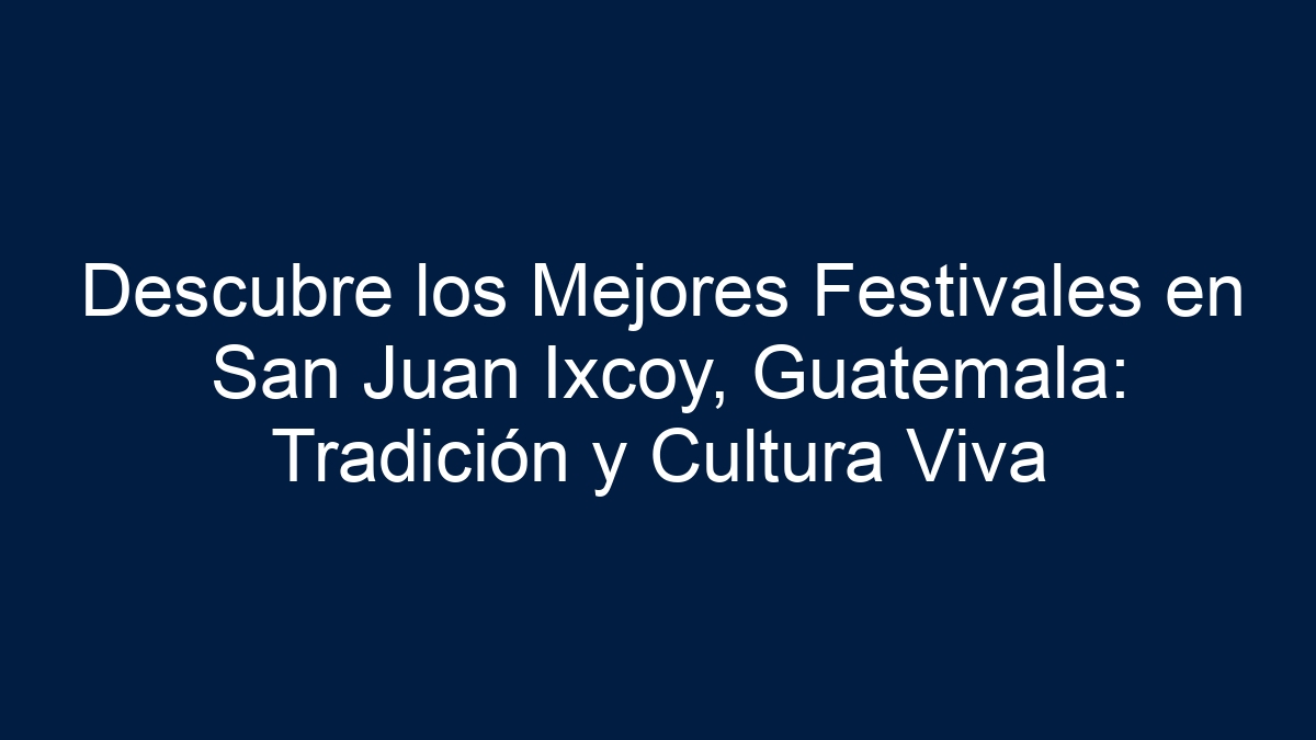 Descubre los Mejores Festivales en San Juan Ixcoy, Guatemala: Tradición y Cultura Viva - 5