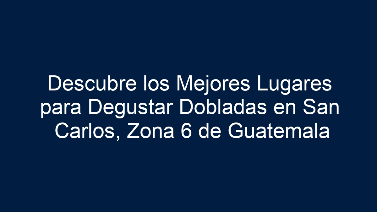 Imagen de Descubre los Mejores Lugares para Degustar Dobladas en San Carlos, Zona 6 de Guatemala Descubre los Mejores Lugares para Degustar Dobladas en San Carlos, Zona 6 de Guatemala - 1