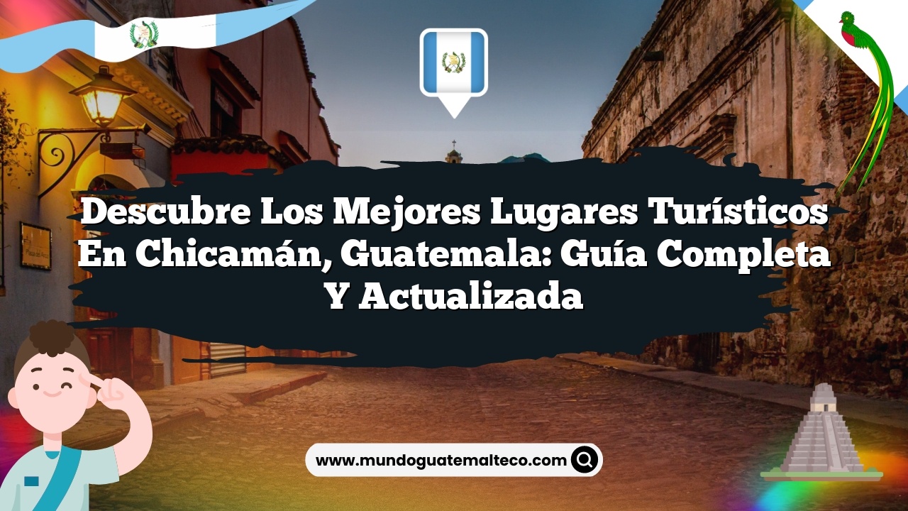 Imagen de Descubre los Mejores Lugares Turísticos en Chicamán, Guatemala: Guía Completa y Actualizada Descubre los Mejores Lugares Turísticos en Chicamán, Guatemala: Guía Completa y Actualizada