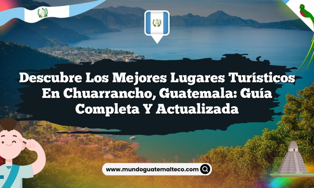 Descubre los Mejores Lugares Turísticos en Chuarrancho, Guatemala: Guía Completa y Actualizada