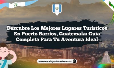 Descubre los Mejores Lugares Turísticos en Puerto Barrios, Guatemala: Guía Completa para Tu Aventura Ideal