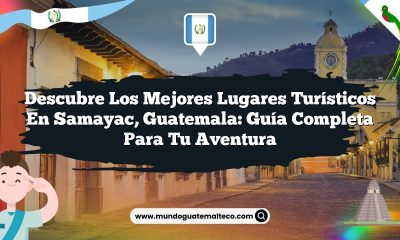 Descubre los Mejores Lugares Turísticos en Samayac, Guatemala: Guía Completa para tu Aventura