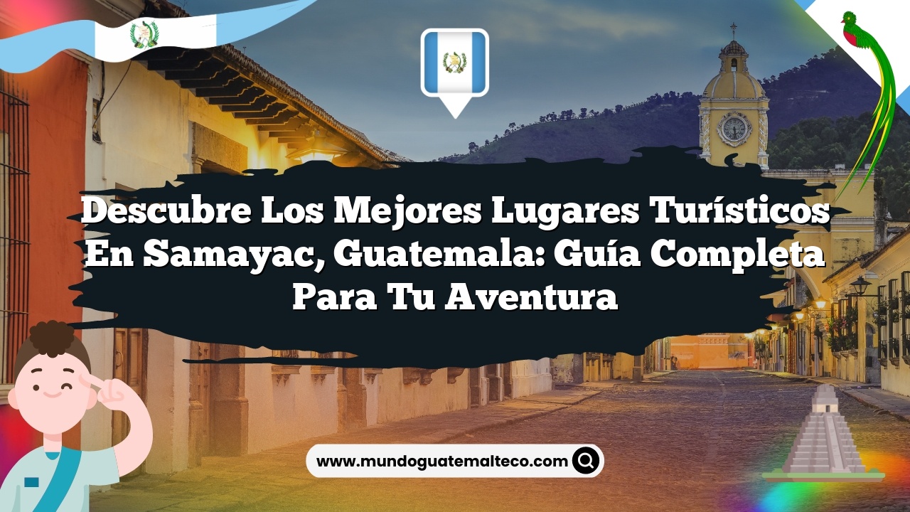 Descubre los Mejores Lugares Turísticos en Samayac, Guatemala: Guía ...