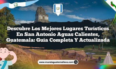 Descubre los Mejores Lugares Turísticos en San Antonio Aguas Calientes, Guatemala: Guía Completa y Actualizada
