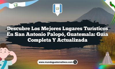 Descubre los Mejores Lugares Turísticos en San Antonio Palopó, Guatemala: Guía Completa y Actualizada