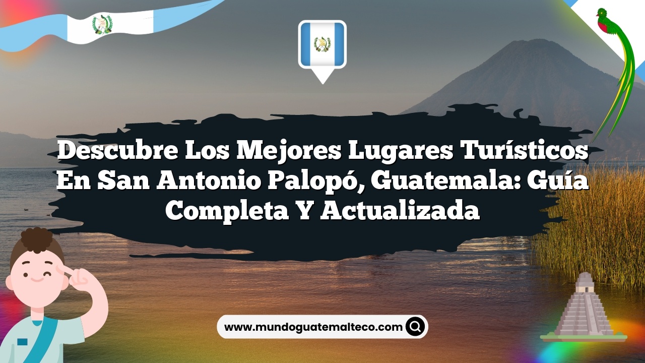 ᐈ Descubre los Mejores Lugares Turísticos en San Antonio Palopó