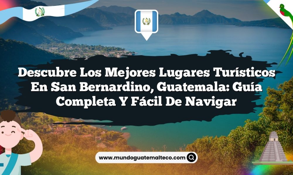 Descubre los Mejores Lugares Turísticos en San Bernardino, Guatemala: Guía Completa y Fácil de Navigar