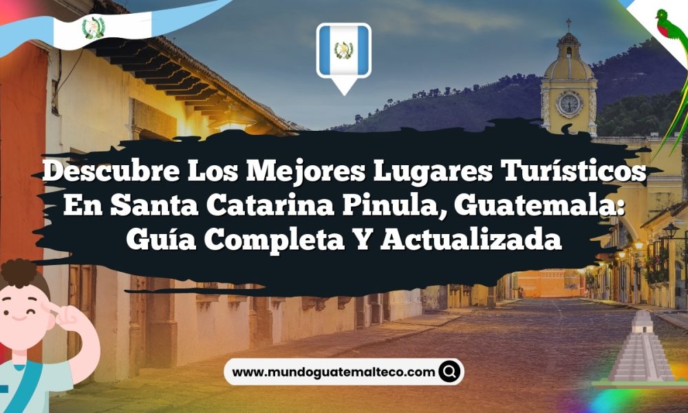 Descubre los Mejores Lugares Turísticos en Santa Catarina Pinula, Guatemala: Guía Completa y Actualizada