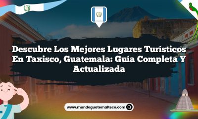 Descubre los Mejores Lugares Turísticos en Taxisco, Guatemala: Guía Completa y Actualizada