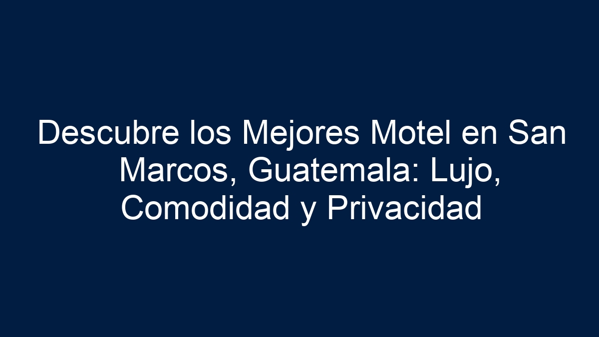 Descubre los Mejores Motel en San Marcos, Guatemala: Lujo, Comodidad y Privacidad - 39