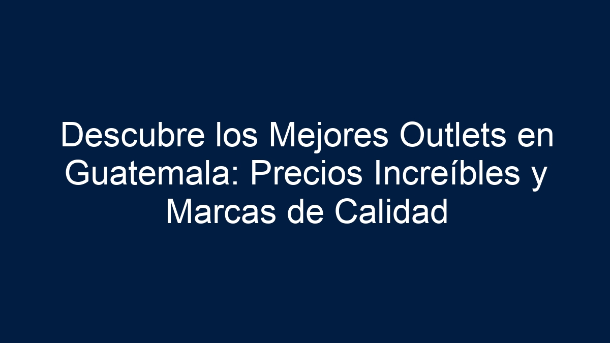 Descubre los Mejores Outlets en Guatemala: Precios Increíbles y Marcas de Calidad - 1