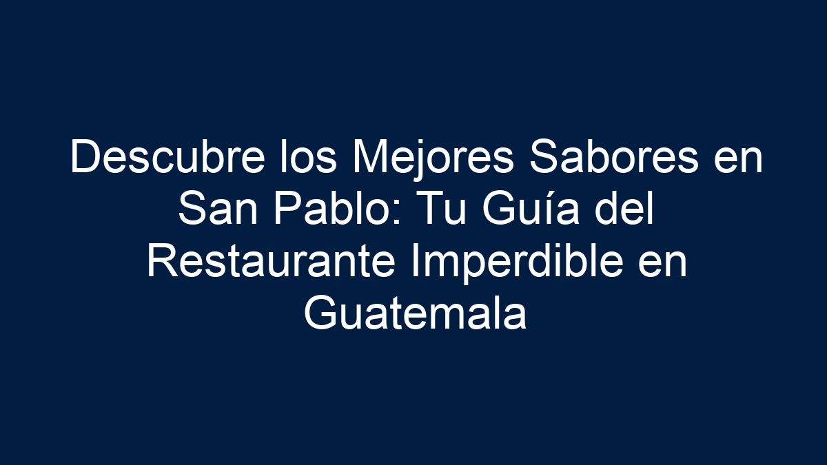 Descubre los Mejores Sabores en San Pablo: Tu Guía del Restaurante Imperdible en Guatemala - 17