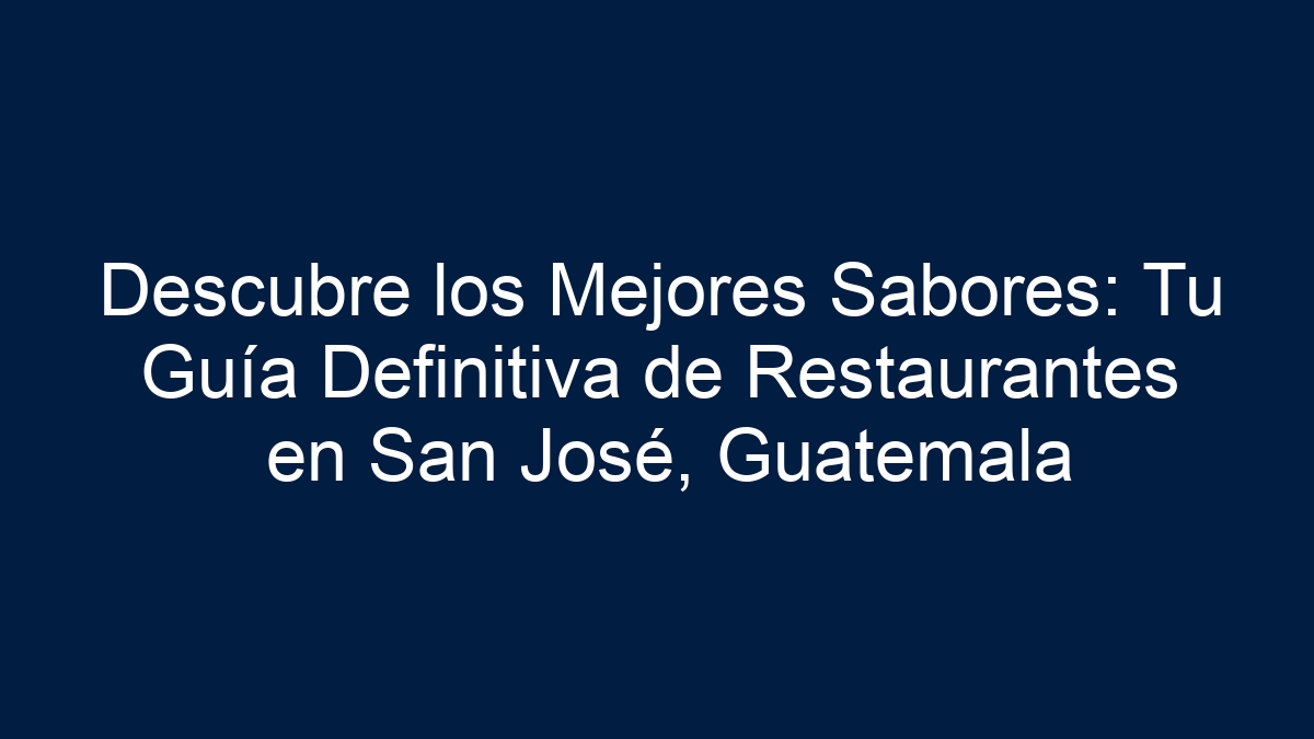 Descubre los Mejores Sabores: Tu Guía Definitiva de Restaurantes en San José, Guatemala - 13