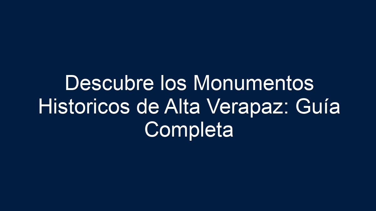 Imagen de Descubre los Monumentos Historicos de Alta Verapaz: Guía Completa Descubre los Monumentos Historicos de Alta Verapaz: Guía Completa - 1