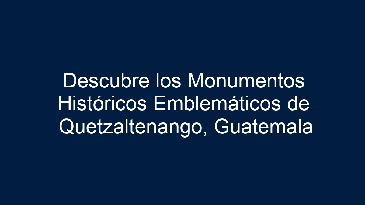 Descubre los Monumentos Históricos Emblemáticos de Quetzaltenango, Guatemala - 9