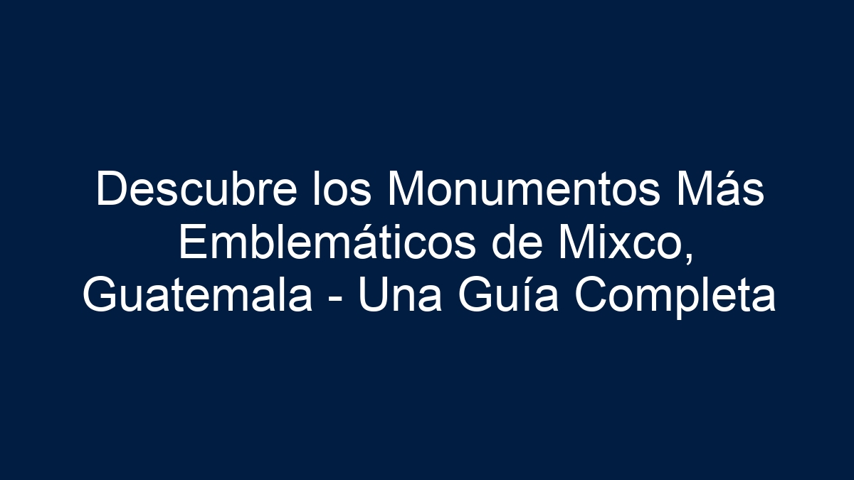 Descubre los Monumentos Más Emblemáticos de Mixco, Guatemala - Una Guía Completa - 1