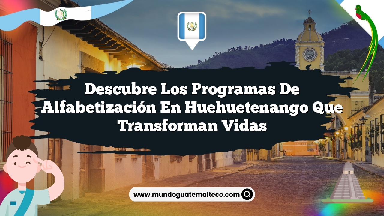Descubre Los Programas de Alfabetización en Huehuetenango que Transforman Vidas
