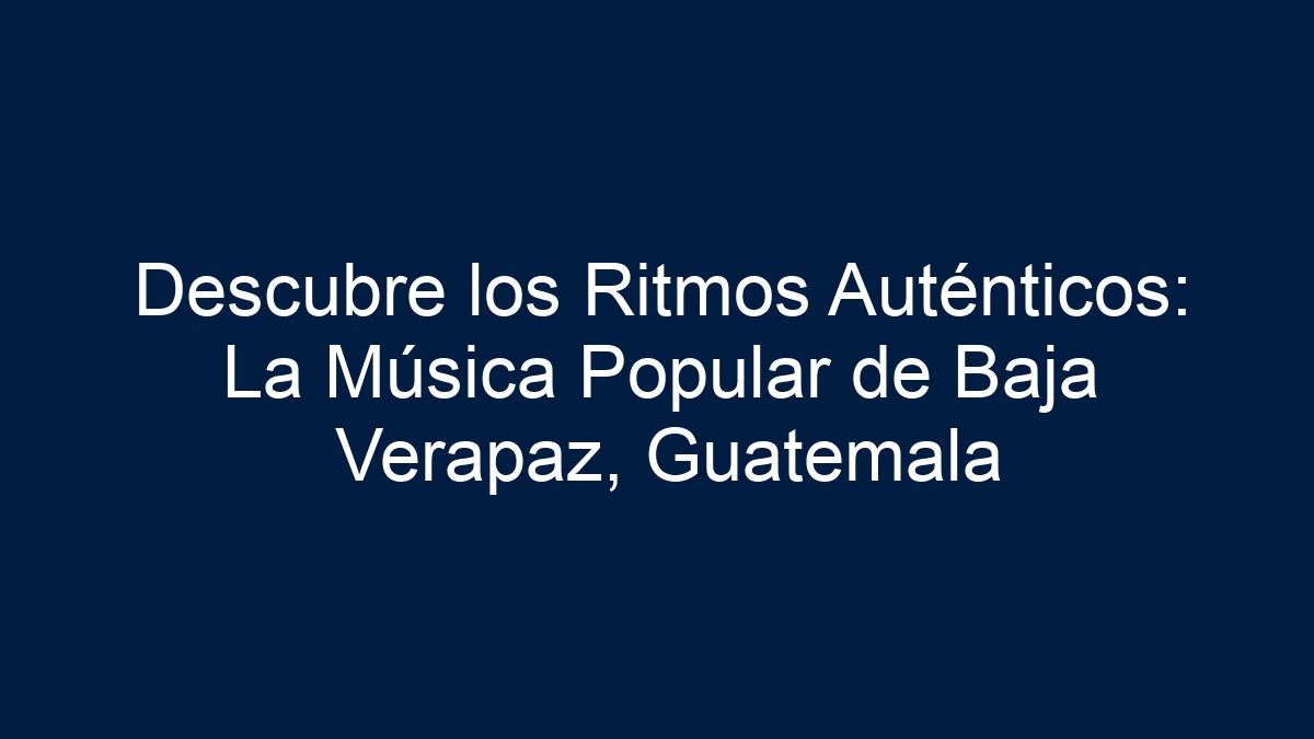Descubre los Ritmos Auténticos: La Música Popular de Baja Verapaz, Guatemala - 15