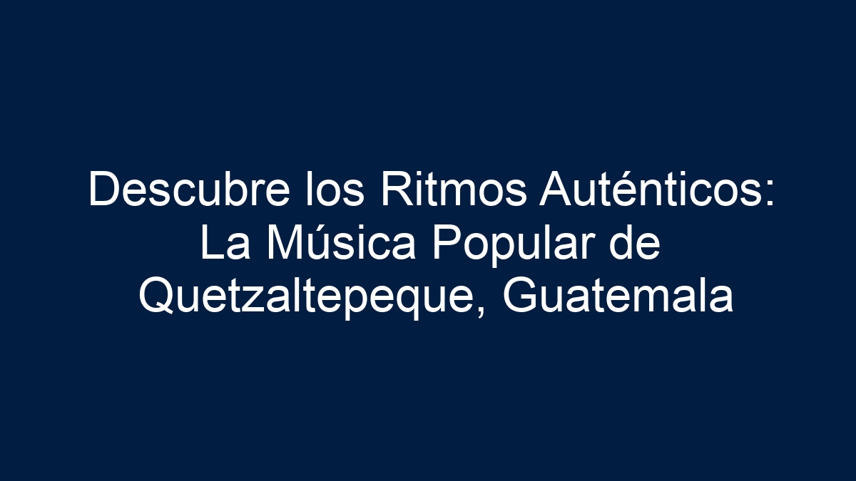 Descubre los Ritmos Auténticos: La Música Popular de Quetzaltepeque, Guatemala - 19