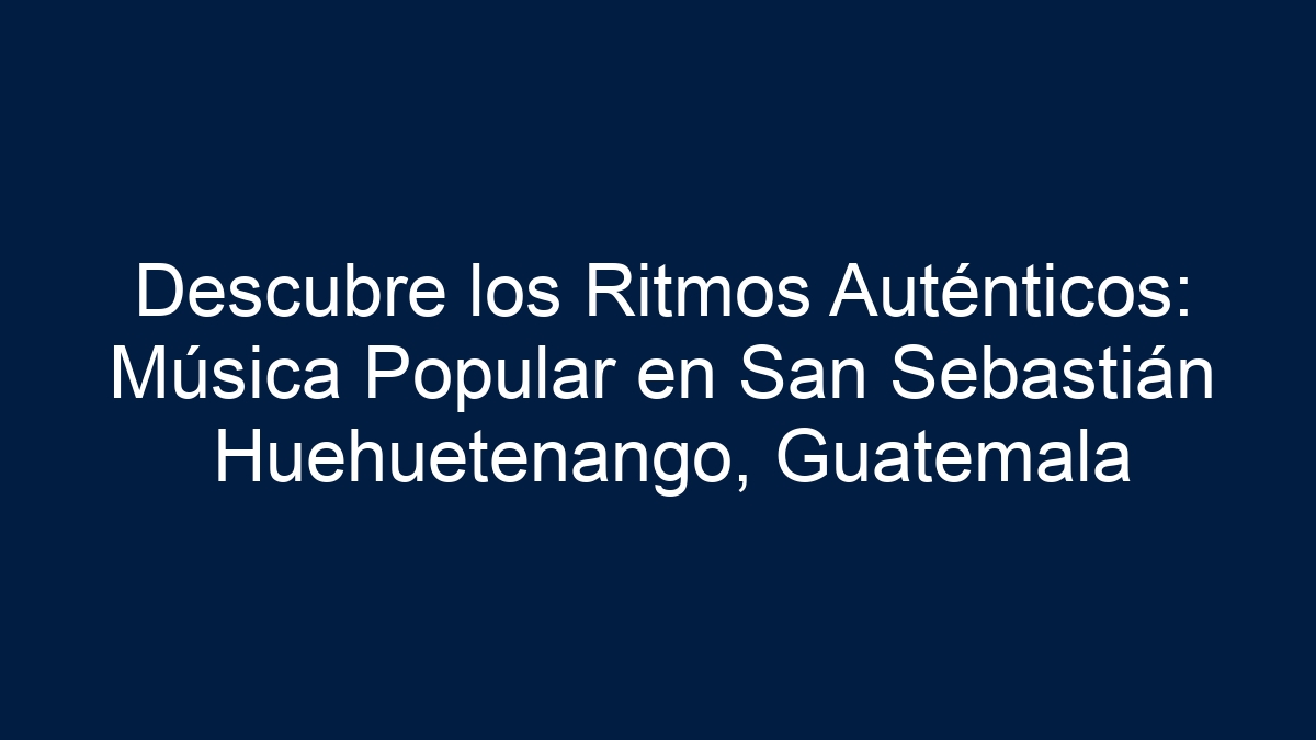 Descubre los Ritmos Auténticos: Música Popular en San Sebastián Huehuetenango, Guatemala - 19