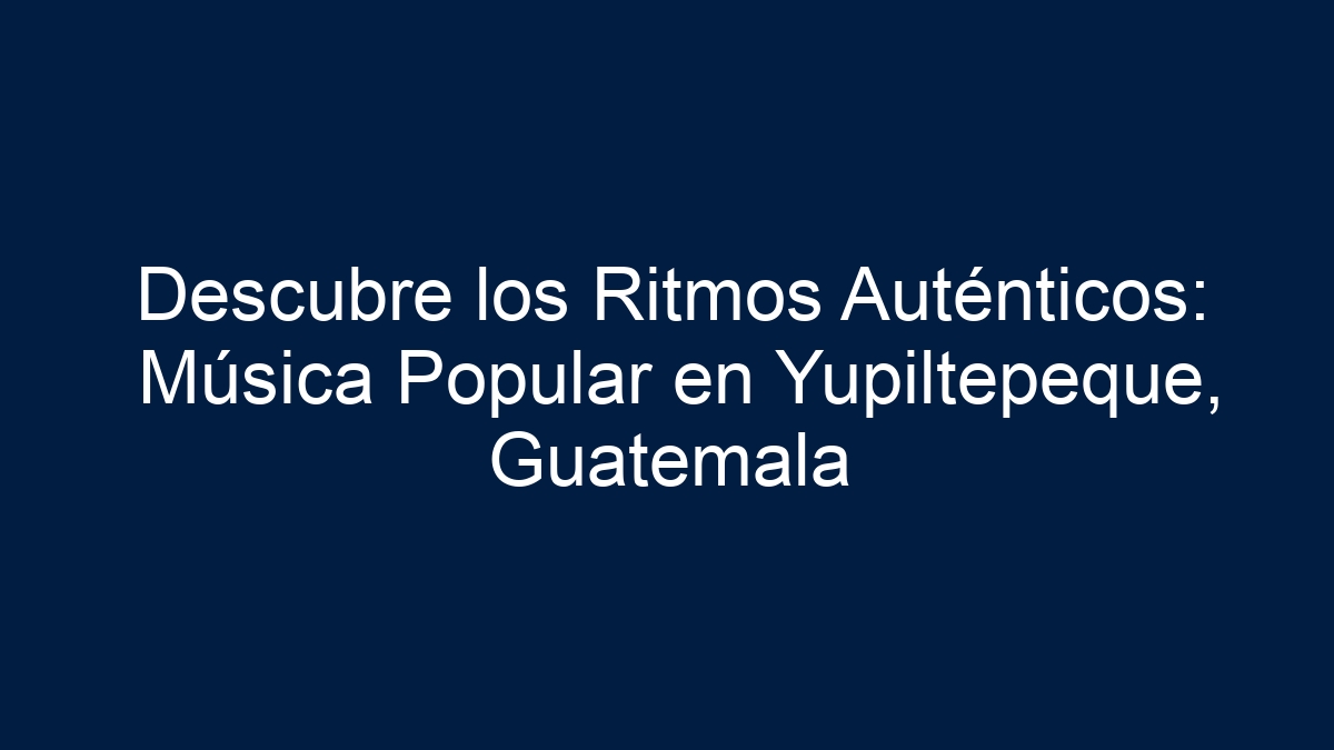 Descubre los Ritmos Auténticos: Música Popular en Yupiltepeque, Guatemala - 3