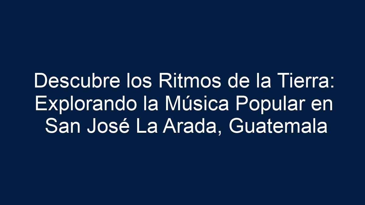 Descubre los Ritmos de la Tierra: Explorando la Música Popular en San José La Arada, Guatemala - 3