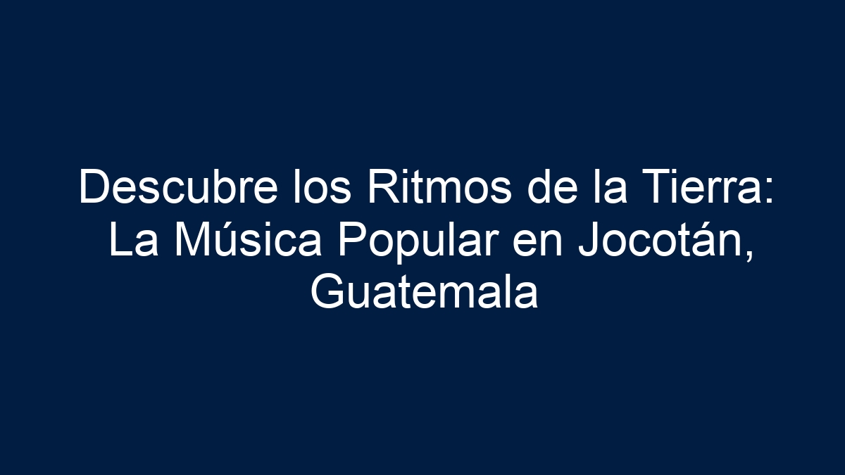 Descubre los Ritmos de la Tierra: La Música Popular en Jocotán, Guatemala - 17