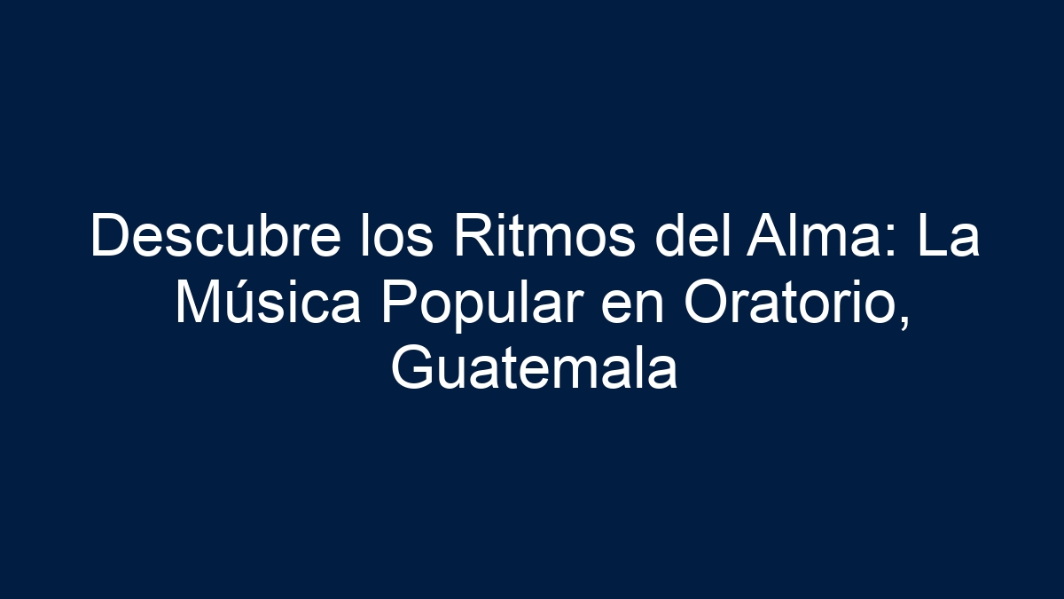 Descubre los Ritmos del Alma: La Música Popular en Oratorio, Guatemala - 36