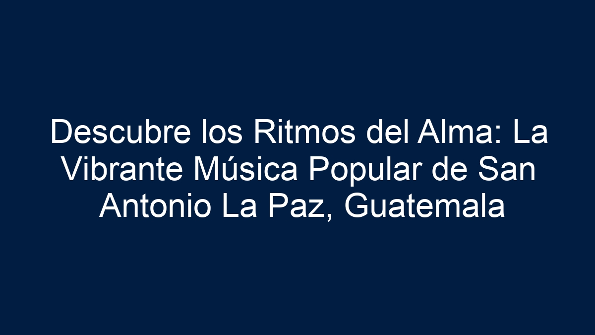 Descubre los Ritmos del Alma: La Vibrante Música Popular de San Antonio La Paz, Guatemala - 5