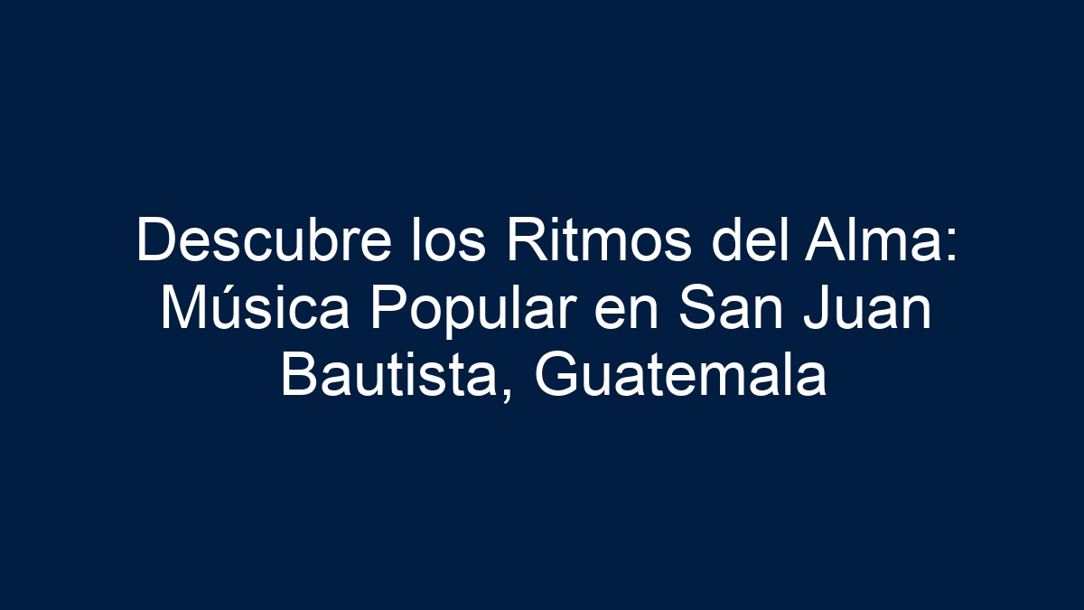 Descubre los Ritmos del Alma: Música Popular en San Juan Bautista, Guatemala - 7