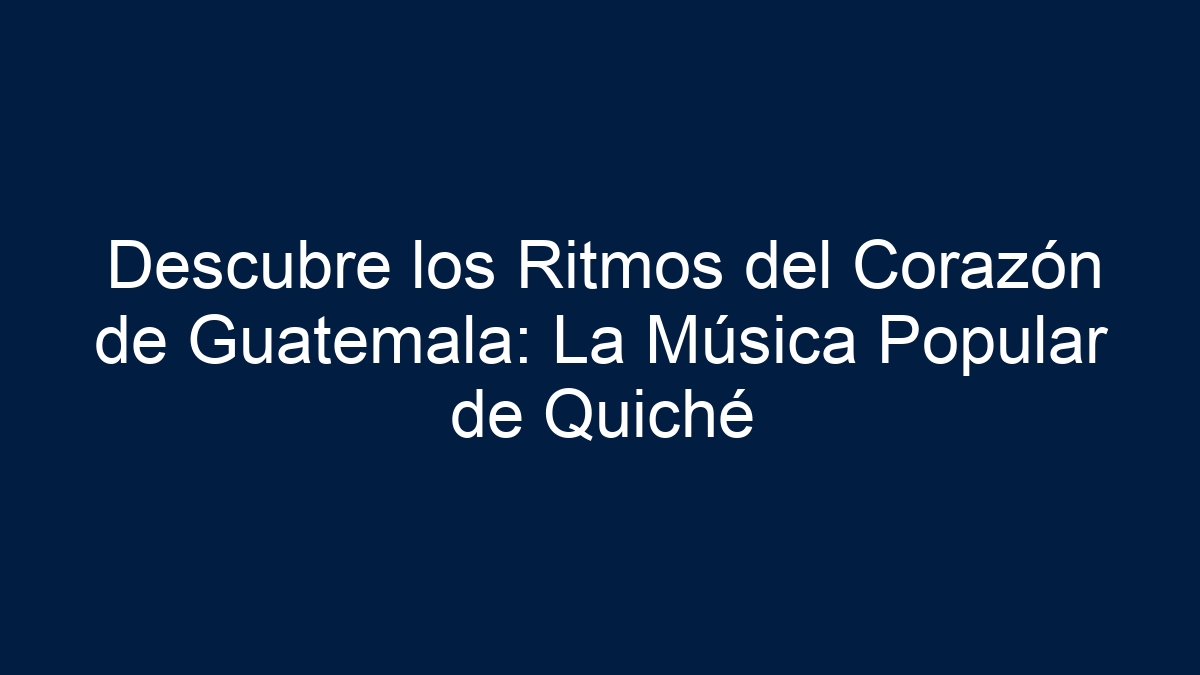 Descubre los Ritmos del Corazón de Guatemala: La Música Popular de Quiché - 30