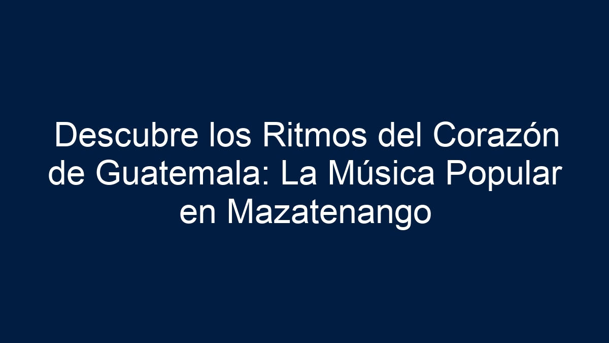 Descubre los Ritmos del Corazón de Guatemala: La Música Popular en Mazatenango - 7