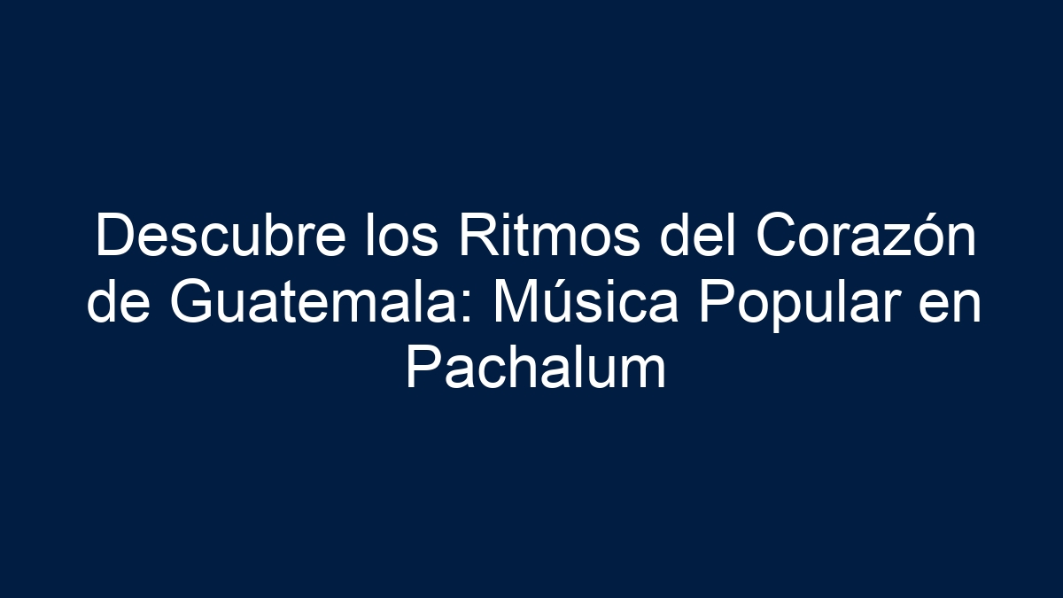 Descubre los Ritmos del Corazón de Guatemala: Música Popular en Pachalum - 9