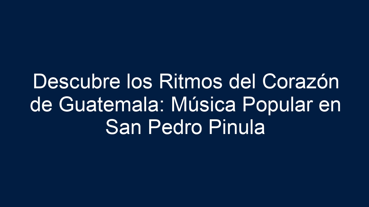Descubre los Ritmos del Corazón de Guatemala: Música Popular en San Pedro Pinula - 7