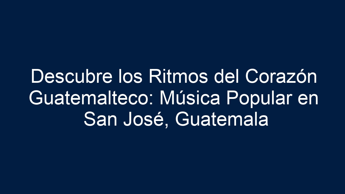 Descubre los Ritmos del Corazón Guatemalteco: Música Popular en San José, Guatemala - 19