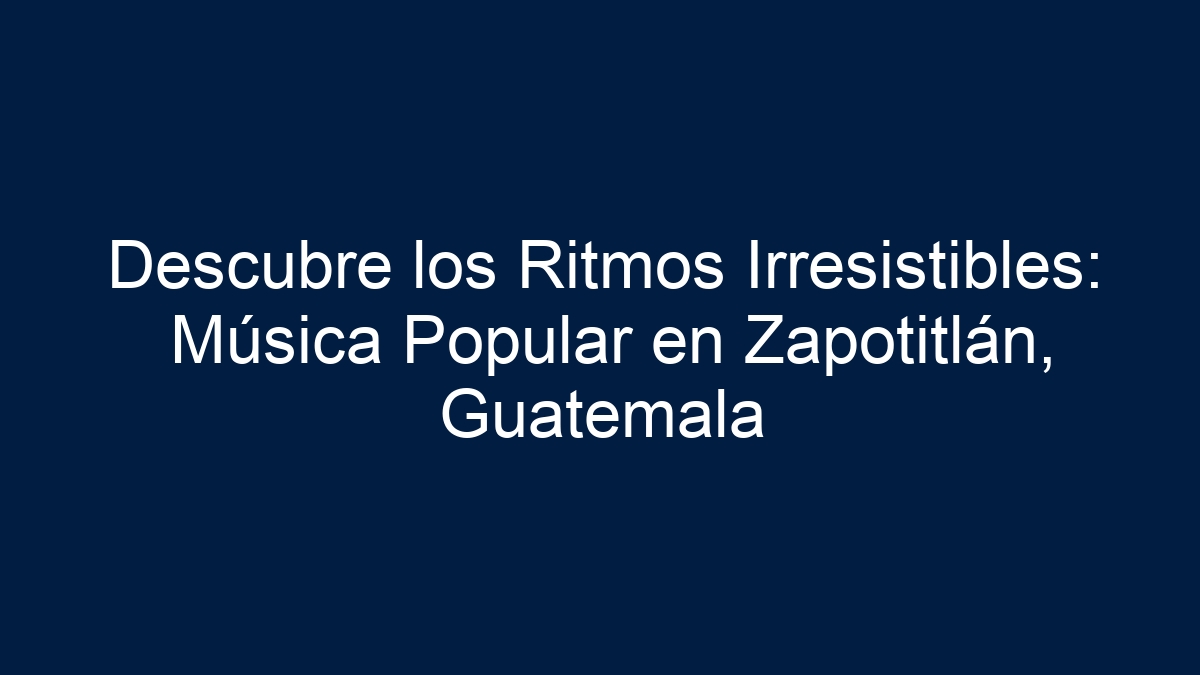 Descubre los Ritmos Irresistibles: Música Popular en Zapotitlán, Guatemala - 11