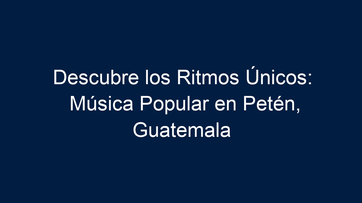 Descubre los Ritmos Únicos: Música Popular en Petén, Guatemala - 1