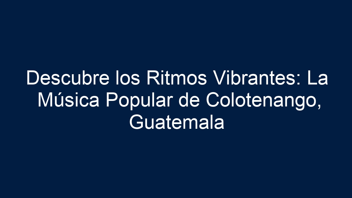 Descubre los Ritmos Vibrantes: La Música Popular de Colotenango, Guatemala - 9