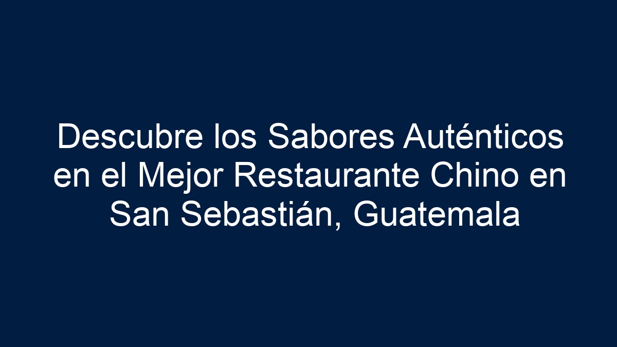 Descubre los Sabores Auténticos en el Mejor Restaurante Chino en San Sebastián, Guatemala - 27