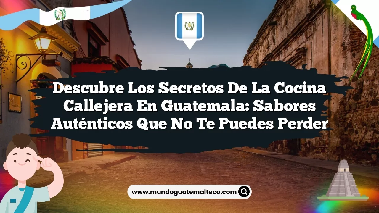 Descubre los secretos de la cocina callejera en Guatemala: Sabores auténticos que no te puedes perder