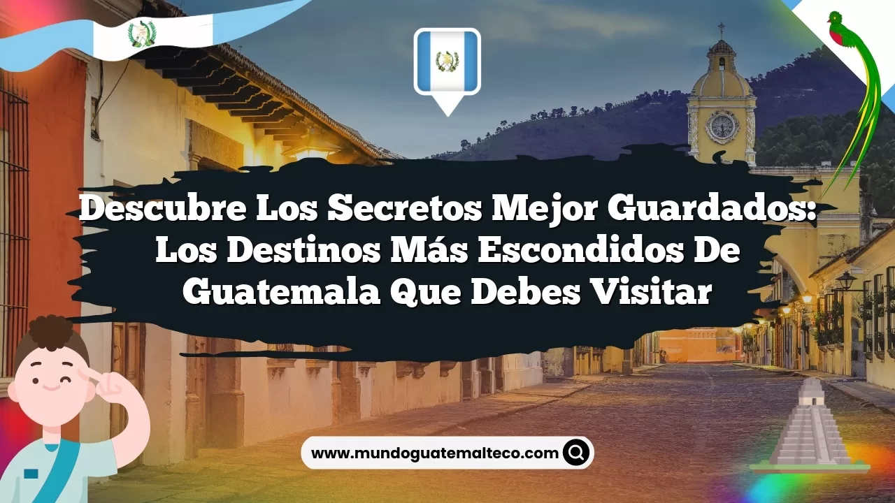 Descubre los secretos mejor guardados: Los destinos más escondidos de Guatemala que debes visitar
