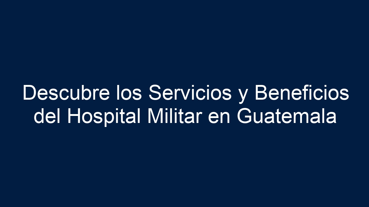 Descubre los Servicios y Beneficios del Hospital Militar en Guatemala - 39