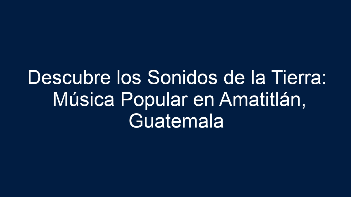 Imagen de Descubre los Sonidos de la Tierra: Música Popular en Amatitlán, Guatemala Descubre los Sonidos de la Tierra: Música Popular en Amatitlán, Guatemala - 1