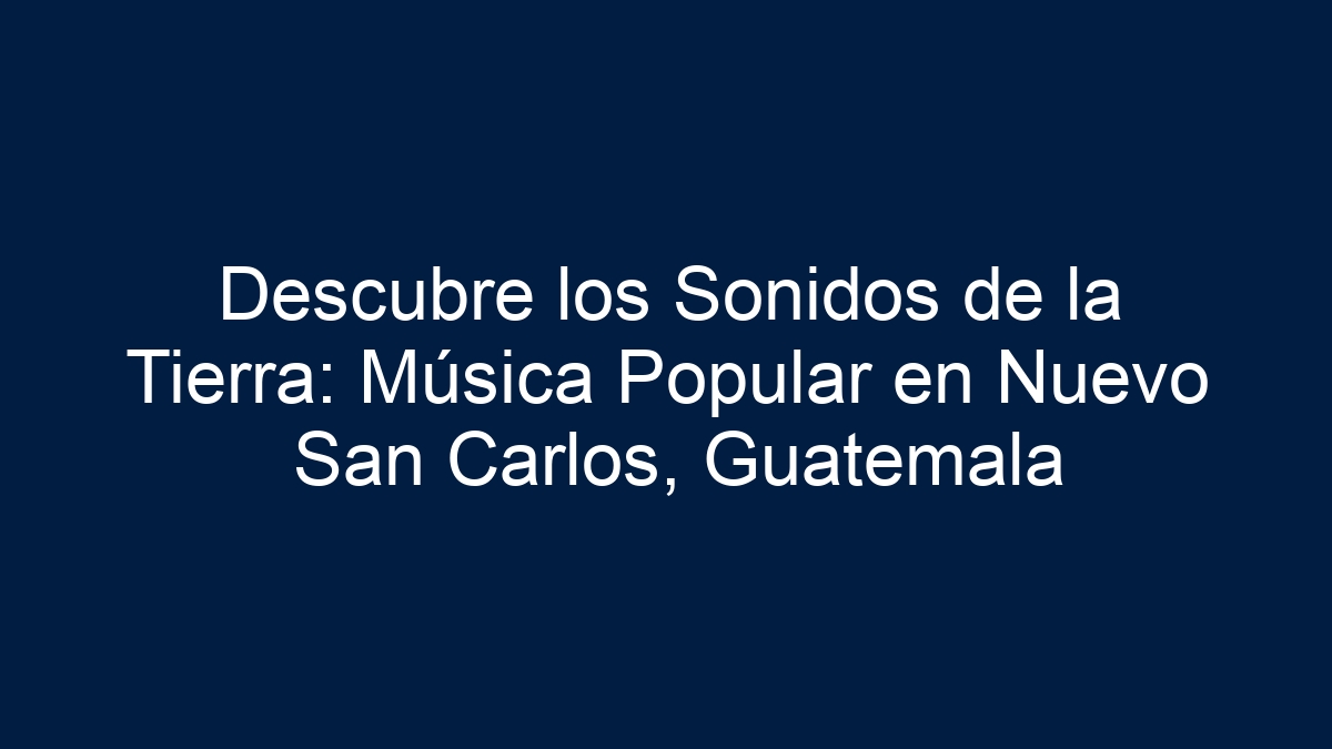 Descubre los Sonidos de la Tierra: Música Popular en Nuevo San Carlos, Guatemala - 17
