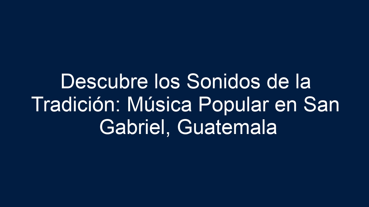 Descubre los Sonidos de la Tradición: Música Popular en San Gabriel, Guatemala - 1