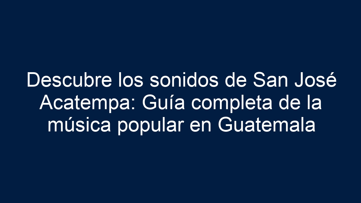 Descubre los sonidos de San José Acatempa: Guía completa de la música popular en Guatemala - 15