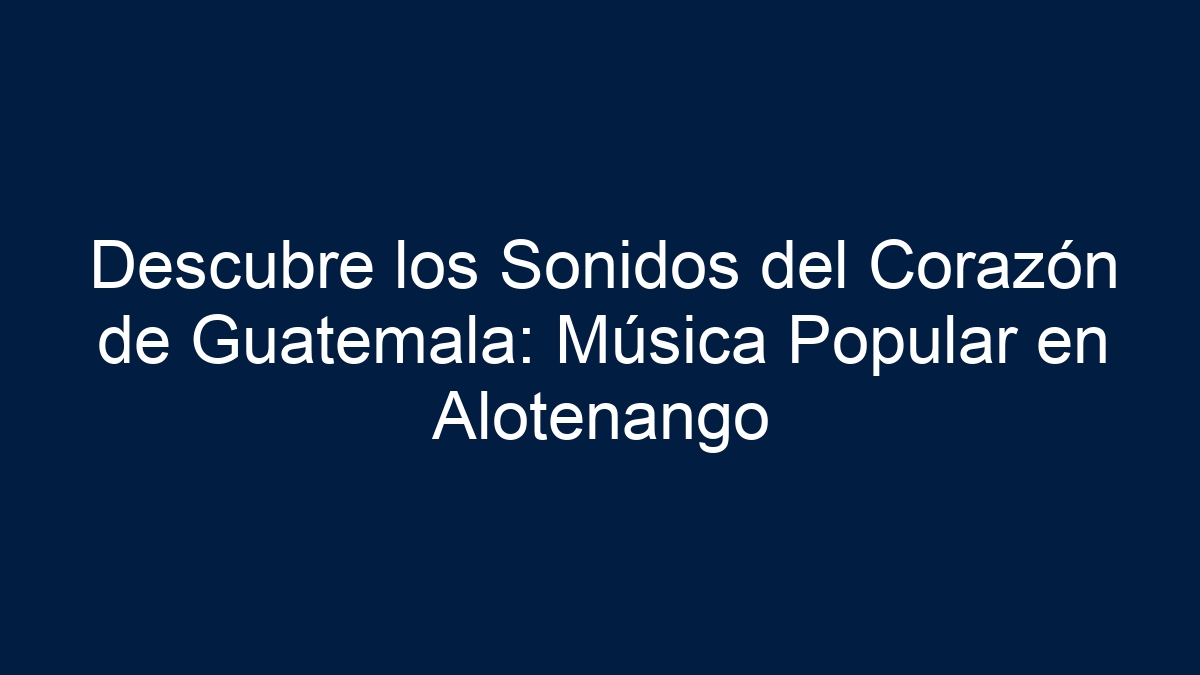 Descubre los Sonidos del Corazón de Guatemala: Música Popular en Alotenango - 9