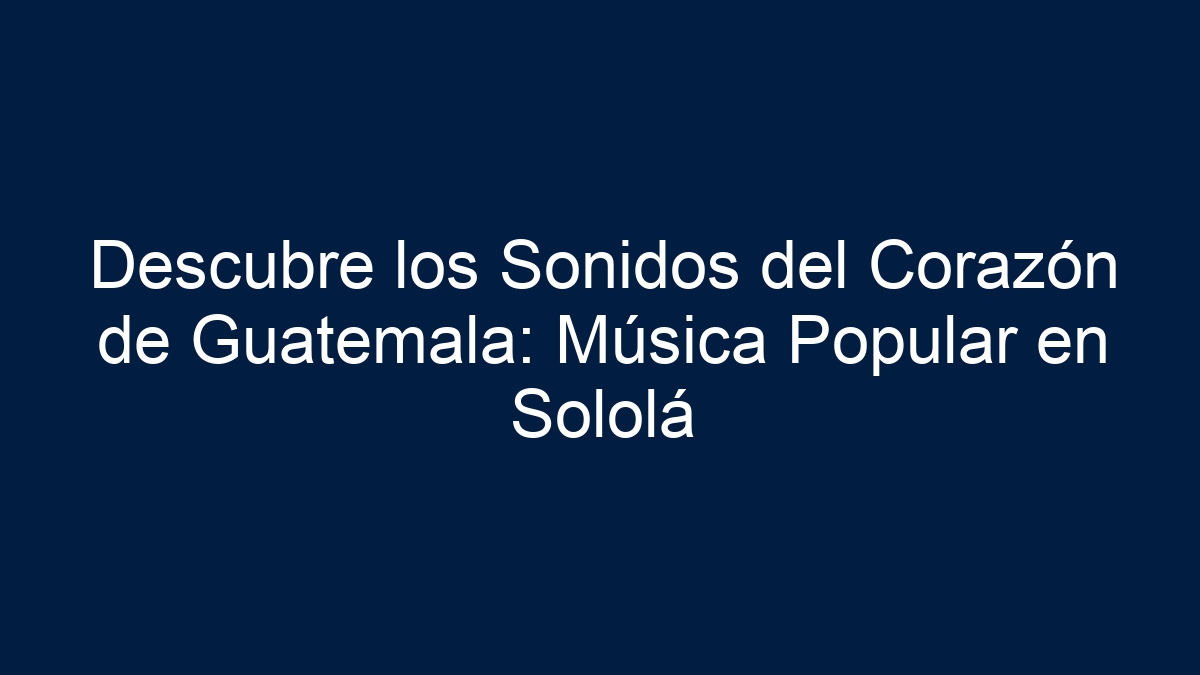 Descubre los Sonidos del Corazón de Guatemala: Música Popular en Sololá - 15